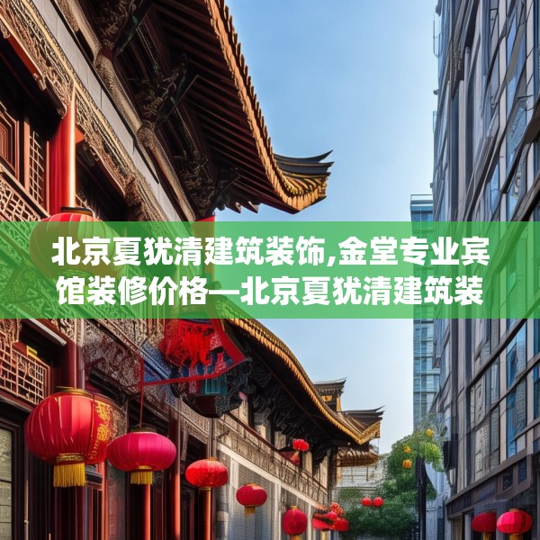 北京夏犹清建筑装饰,金堂专业宾馆装修价格—北京夏犹清建筑装饰164.a40b41c44fgy.5176682