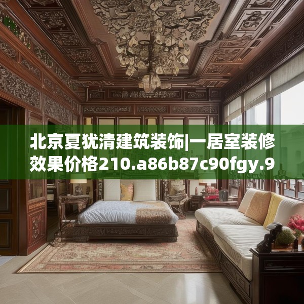 北京夏犹清建筑装饰|一居室装修效果价格210.a86b87c90fgy.97lkjl