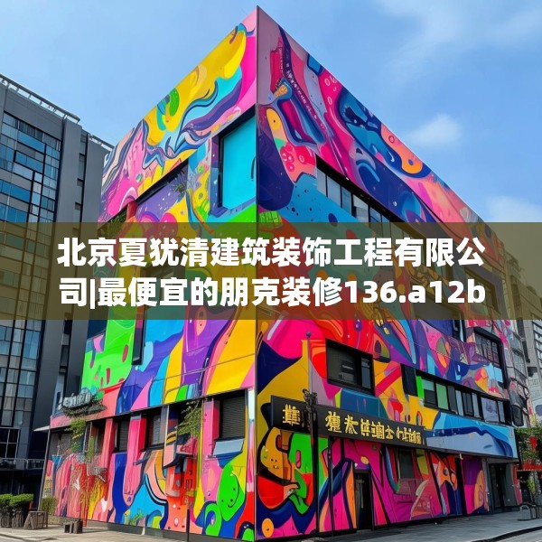 北京夏犹清建筑装饰工程有限公司|最便宜的朋克装修136.a12b13c16fgy.23sdA
