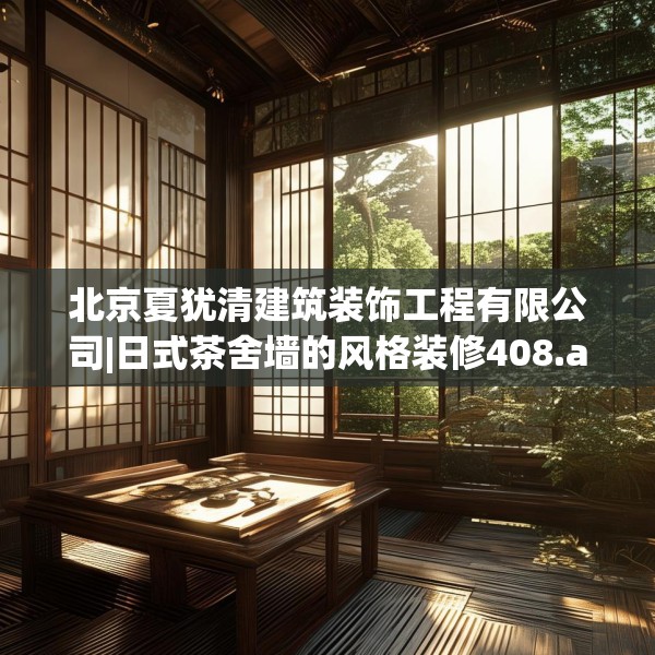 北京夏犹清建筑装饰工程有限公司|日式茶舍墙的风格装修408.a284b285c288fgy.295lkjl