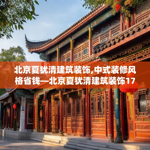 北京夏犹清建筑装饰,中式装修风格省钱—北京夏犹清建筑装饰173.a49b50c53fgy.60cvcx