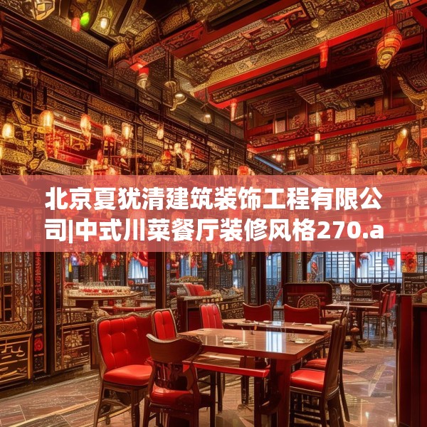 北京夏犹清建筑装饰工程有限公司|中式川菜餐厅装修风格270.a146b147c150fgy.157nbn