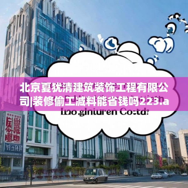 北京夏犹清建筑装饰工程有限公司|装修偷工减料能省钱吗223.a99b100c103fgy.110fdsfds