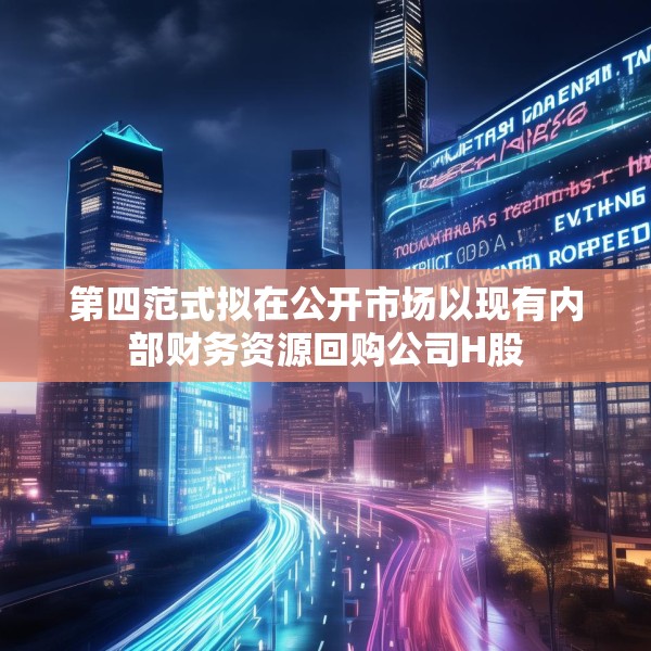 第四范式拟在公开市场以现有内部财务资源回购公司H股
