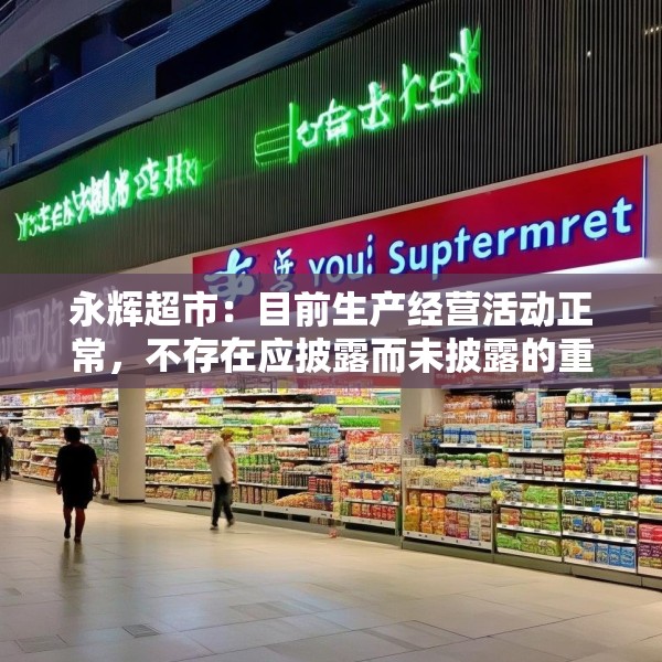 永辉超市：目前生产经营活动正常，不存在应披露而未披露的重大事项
