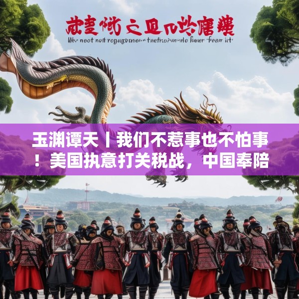 玉渊谭天丨我们不惹事也不怕事！美国执意打关税战，中国奉陪到底
