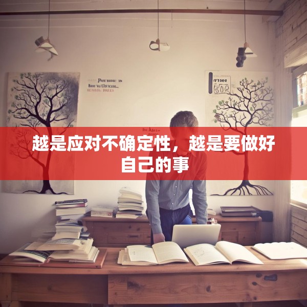 越是应对不确定性，越是要做好自己的事