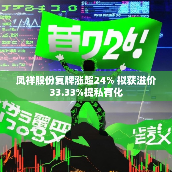 凤祥股份复牌涨超24% 拟获溢价33.33%提私有化
