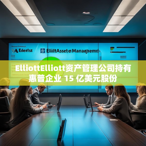 ElliottElliott资产管理公司持有惠普企业 15 亿美元股份
