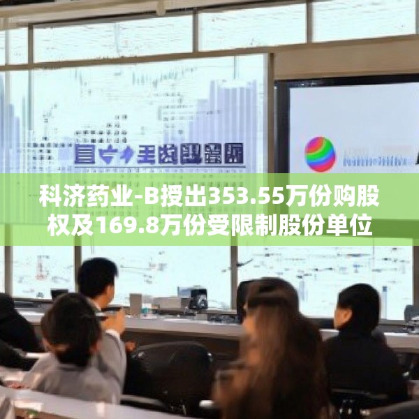科济药业-B授出353.55万份购股权及169.8万份受限制股份单位