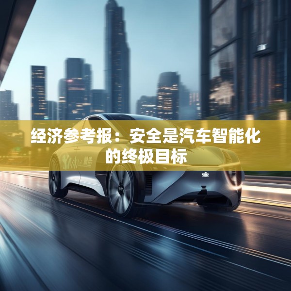 经济参考报：安全是汽车智能化的终极目标
