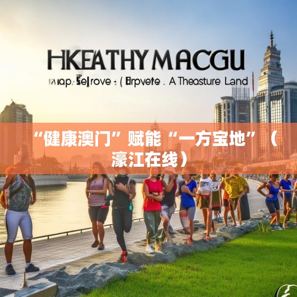 “健康澳门”赋能“一方宝地”（濠江在线）