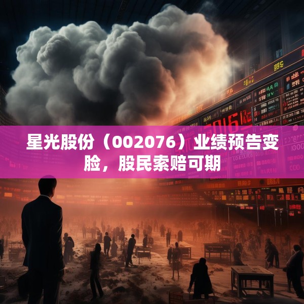 星光股份（002076）业绩预告变脸，股民索赔可期