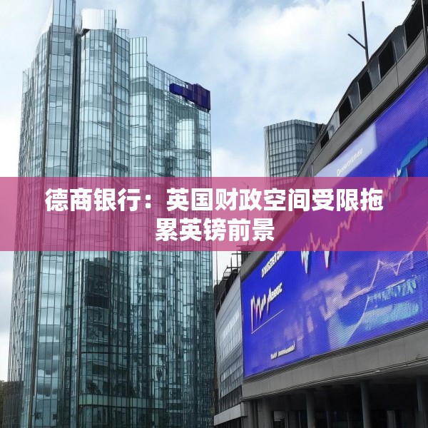 德商银行：英国财政空间受限拖累英镑前景