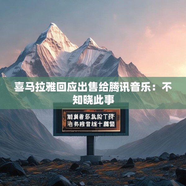 喜马拉雅回应出售给腾讯音乐：不知晓此事