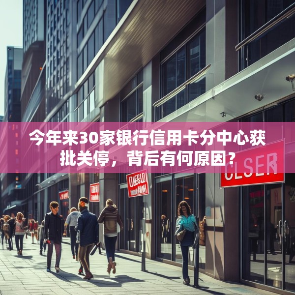 今年来30家银行信用卡分中心获批关停，背后有何原因？