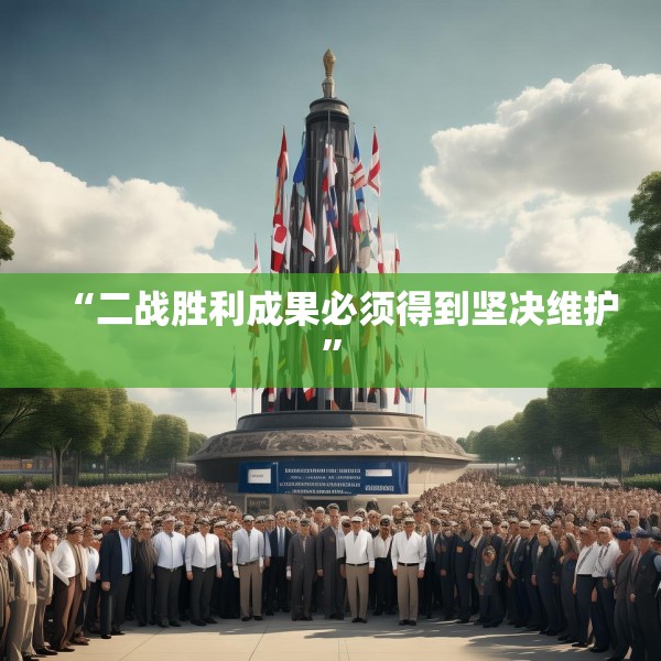 “二战胜利成果必须得到坚决维护”