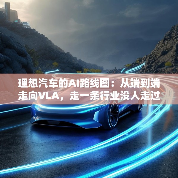 理想汽车的AI路线图：从端到端走向VLA，走一条行业没人走过的路