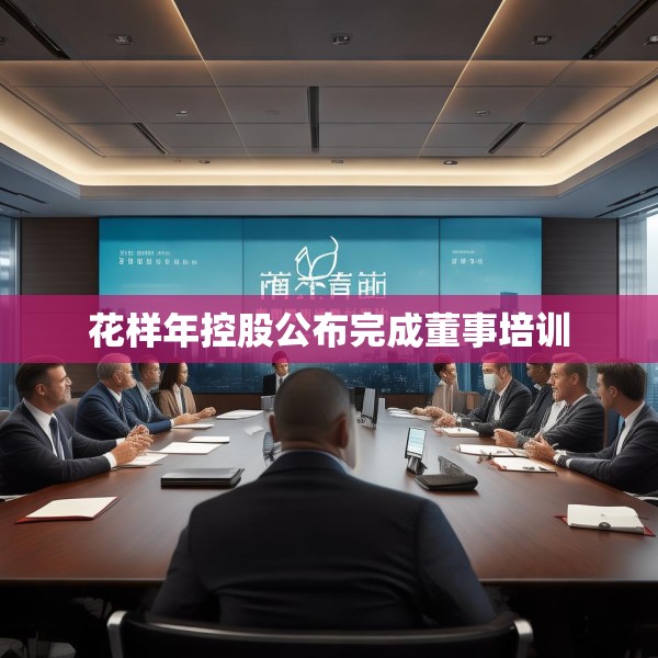 花样年控股公布完成董事培训