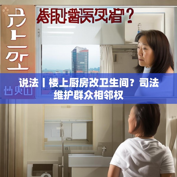 说法丨楼上厨房改卫生间？司法维护群众相邻权