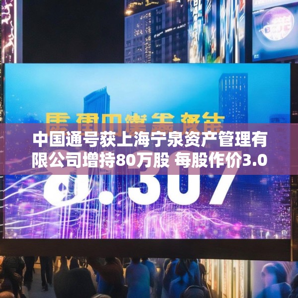 中国通号获上海宁泉资产管理有限公司增持80万股 每股作价3.07港元