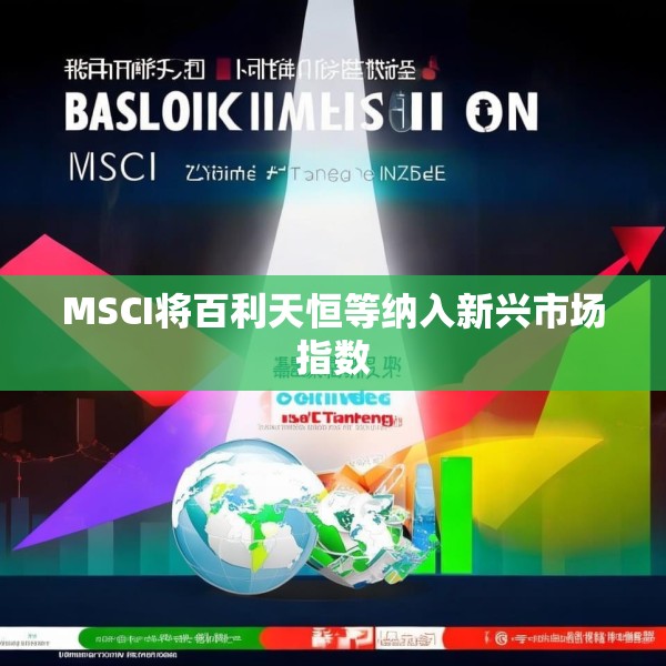 MSCI将百利天恒等纳入新兴市场指数