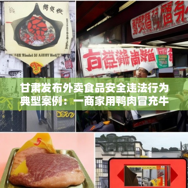 甘肃发布外卖食品安全违法行为典型案例：一商家用鸭肉冒充牛肉被罚