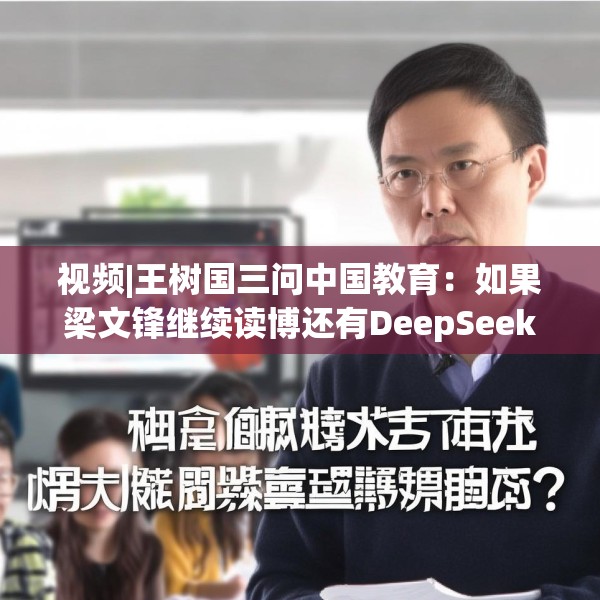 视频|王树国三问中国教育：如果梁文锋继续读博还有DeepSeek吗？