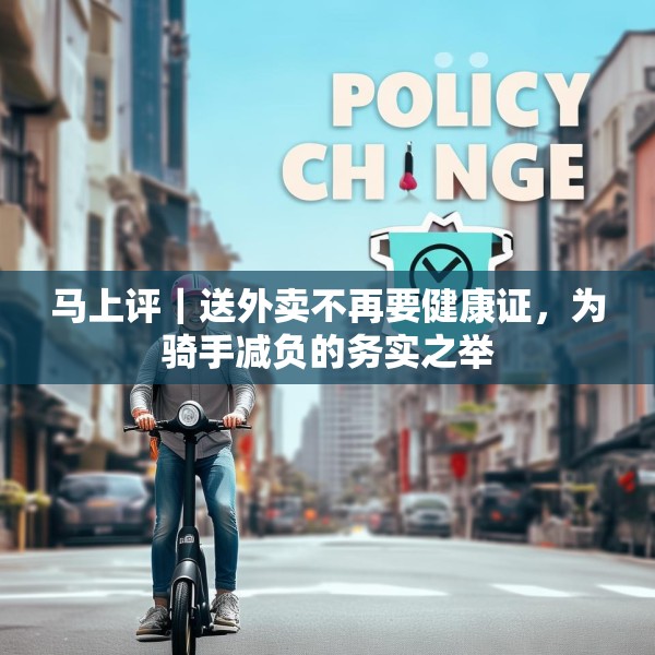 马上评｜送外卖不再要健康证，为骑手减负的务实之举