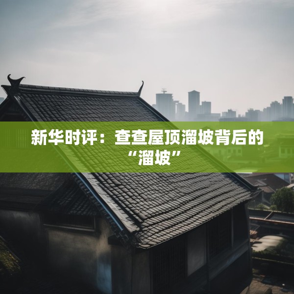 新华时评：查查屋顶溜坡背后的“溜坡”