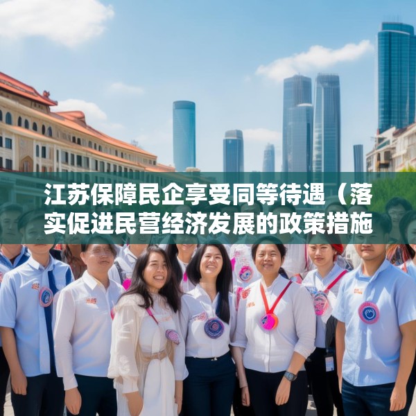 江苏保障民企享受同等待遇（落实促进民营经济发展的政策措施）