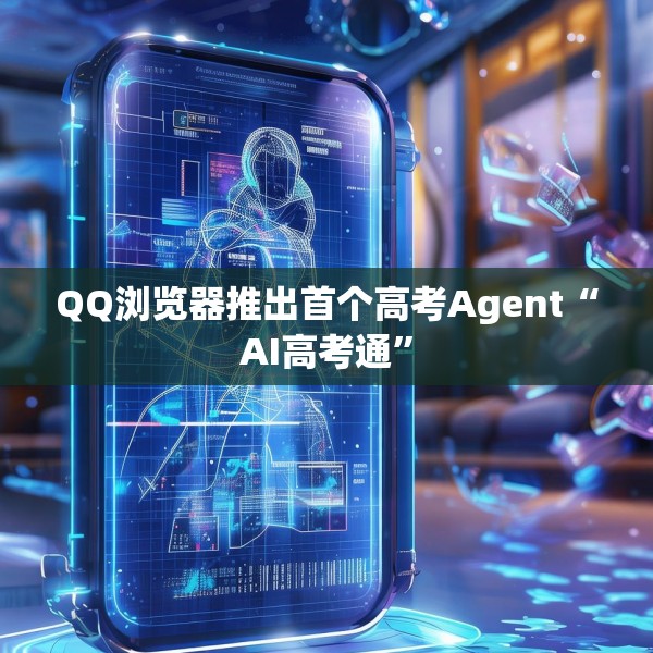 QQ浏览器推出首个高考Agent“AI高考通”