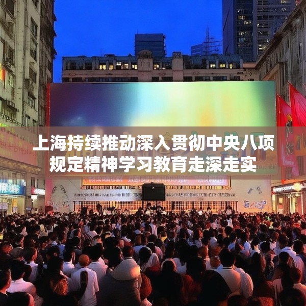 上海持续推动深入贯彻中央八项规定精神学习教育走深走实