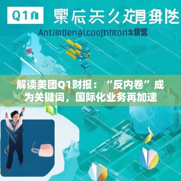 解读美团Q1财报：“反内卷”成为关键词，国际化业务再加速