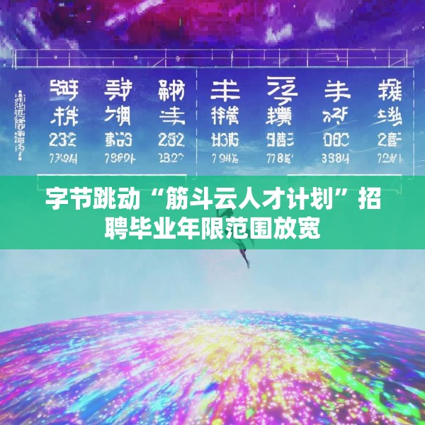 字节跳动“筋斗云人才计划”招聘毕业年限范围放宽