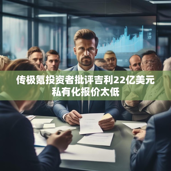 传极氪投资者批评吉利22亿美元私有化报价太低
