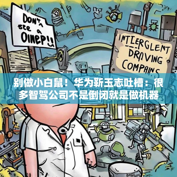 别做小白鼠！华为靳玉志吐槽：很多智驾公司不是倒闭就是做机器人去了