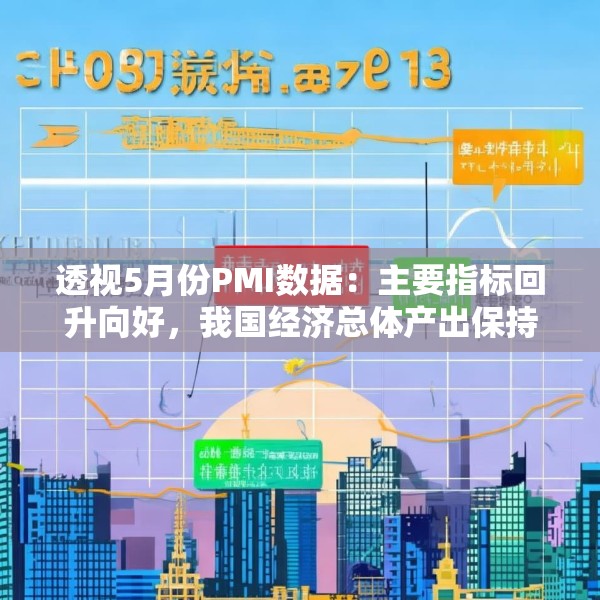 透视5月份PMI数据：主要指标回升向好，我国经济总体产出保持扩张