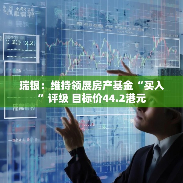 瑞银：维持领展房产基金“买入”评级 目标价44.2港元