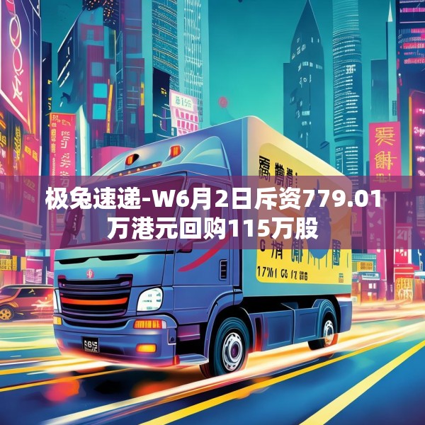 极兔速递-W6月2日斥资779.01万港元回购115万股