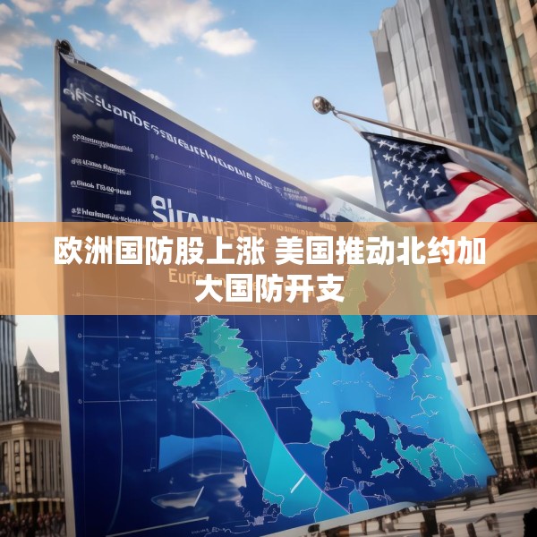 欧洲国防股上涨 美国推动北约加大国防开支