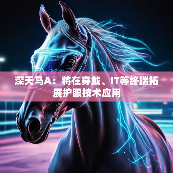 深天马A：将在穿戴、IT等终端拓展护眼技术应用