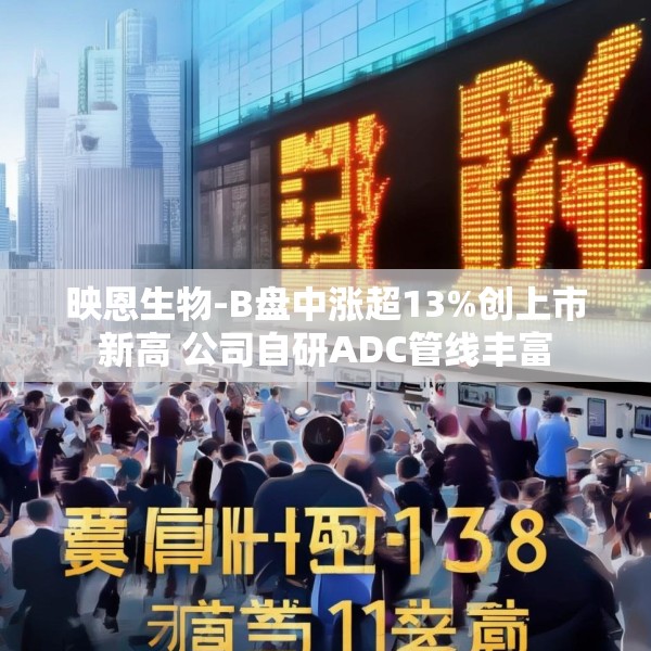 映恩生物-B盘中涨超13%创上市新高 公司自研ADC管线丰富