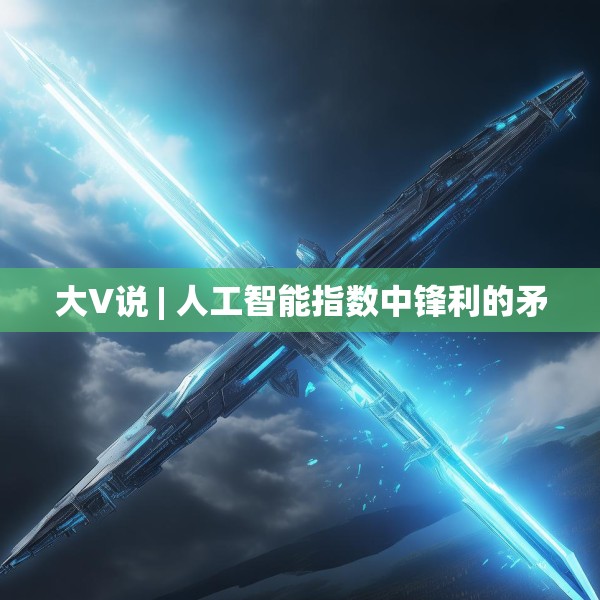 大V说 | 人工智能指数中锋利的矛