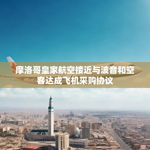 摩洛哥皇家航空接近与波音和空客达成飞机采购协议